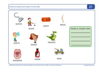 www.gesfomedia.com
Señala las palabras que tengan el sonido GRA.
Habilidades básicas de la conciencia fonológica: discrimi...