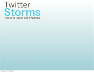 Twitter
       Trending Topics and #hashtag




Thursday, April 30, 2009
 