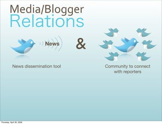Media/Blogger

                                      &
                           News



            News dissemination tool       Community to connect
                                             with reporters




Thursday, April 30, 2009
 