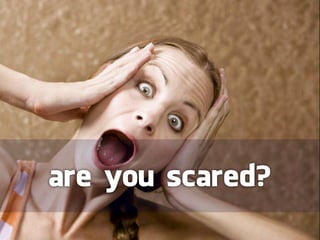 are you scared?
 
