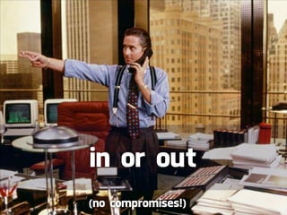 in or out
(no compromises!)
 