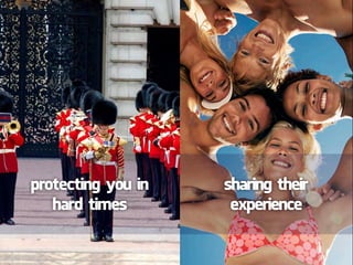 protecting you in   sharing their
   hard times        experience
 