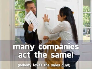 many companies
 act the same!
 (nobody loves the sales guy!)
 