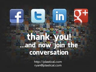 thank you!
...and now join the
    conversation
    http://plastical.com
    ryan@plastical.com
 
