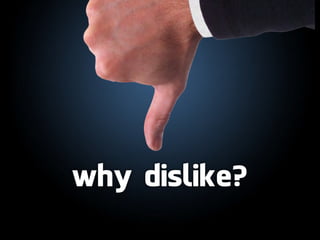 why dislike?
 