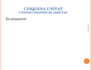 CINQUENA UNITAT
L’ESPORT DESPRÉS DE DEBUTAR
En preparació
27/05/2013
 