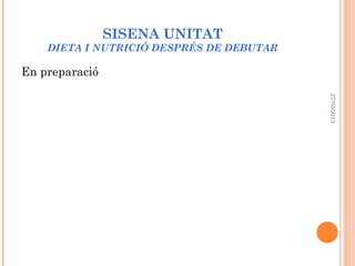 SISENA UNITAT
DIETA I NUTRICIÓ DESPRÉS DE DEBUTAR
En preparació
27/05/2013
 