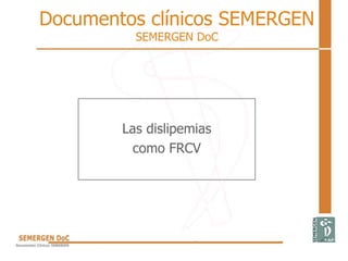 Documentos clínicos SEMERGEN
SEMERGEN DoC
Las dislipemias
como FRCV
 