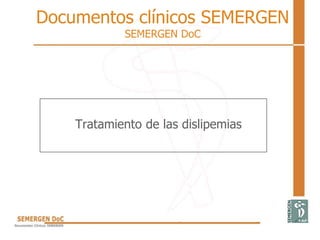 Documentos clínicos SEMERGEN
SEMERGEN DoC
Tratamiento de las dislipemias
 