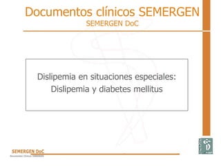 Documentos clínicos SEMERGEN
SEMERGEN DoC
Dislipemia en situaciones especiales:
Dislipemia y diabetes mellitus
 