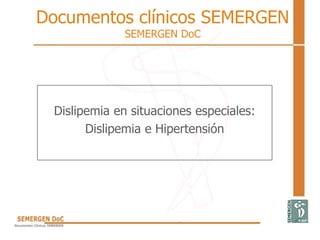 Documentos clínicos SEMERGEN
SEMERGEN DoC
Dislipemia en situaciones especiales:
Dislipemia e Hipertensión
 