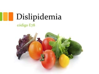 Dislipidemia
código E78
 
