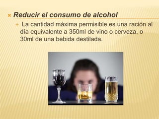 

Reducir el consumo de alcohol


La cantidad máxima permisible es una ración al
día equivalente a 350ml de vino o cerve...