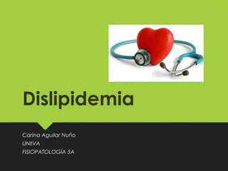 Dislipidemia
Carina Aguilar Nuño
UNIIVA
FISIOPATOLOGÍA 5A
 