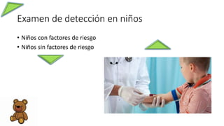 Examen de detección en niños
• Niños con factores de riesgo
• Niños sin factores de riesgo
 