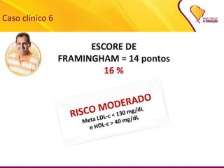 Caso clínico 6
ESCORE DE
FRAMINGHAM = 14 pontos
16 %
 