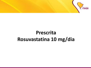 Prescrita
Rosuvastatina 10 mg/dia
 