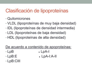 Clasificación de lipoproteínas
•  Quilomicrones
•  VLDL (lipoproteínas de muy baja densidad)
•  IDL (lipoproteínas de dens...