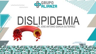 DISLIPIDEMIA
DR. JOSE ANTONIO GARCIA GUTIERREZ
 
