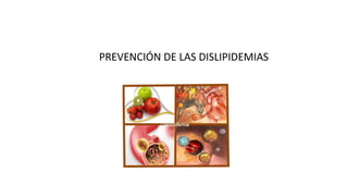 PREVENCIÓN DE LAS DISLIPIDEMIAS
 