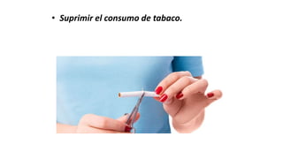 • Suprimir el consumo de tabaco.
 
