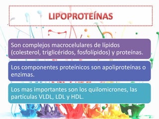 Lipoproteínas: Formadas por una parte lipídica
apolar (colesterol y triglicéridos) y una capa
externa polar formada por fo...