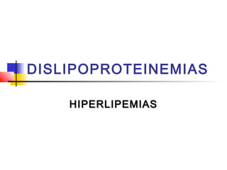 DISLIPOPROTEINEMIAS
HIPERLIPEMIASHIPERLIPEMIAS
 