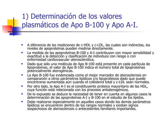 1) Determinación de los valores
plasmáticos de Apo B-100 y Apo A-I.

   A diferencia de las mediciones de c-HDL y c-LDL, ...