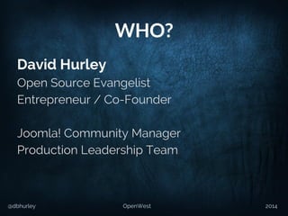 @dbhurley OpenWest 2014
WHO?
David Hurley
Open Source Evangelist
Entrepreneur / Co-Founder
Joomla! Community Manager
Production Leadership Team
 