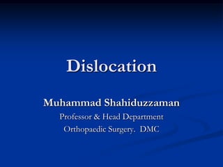 Dislocation Muhammad Shahiduzzaman Professor & Head Department Orthopaedic Surgery.  DMC 