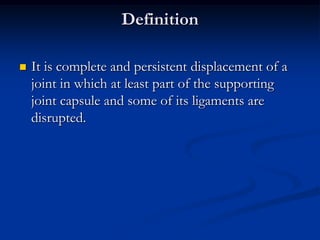 DefinitionIt is complete and persistent displacement of a joint in which at least part of the supporting joint capsule and some of its ligaments are disrupted. 