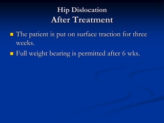Hip DislocationReduction techniquesThe patient is supine on the floor under GA.The hip is flexed to 90 degree.Assistant stabilizing the pelvis.Longitudinal traction is applied.