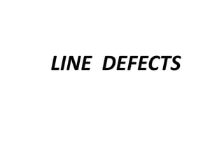 LINE DEFECTS
 
