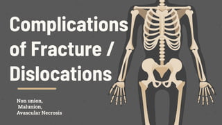 Complications
of Fracture /
Dislocations
Non union,
Malunion,
Avascular Necrosis
 