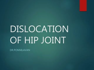 DISLOCATION
OF HIP JOINT
DR.PONNILAVAN
 