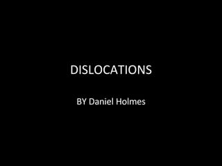 DISLOCATIONS BY Daniel Holmes 