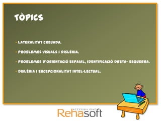 TÒPICS

• Lateralitat creuada.

• Problemes visuals i dislèxia.

• Problemes d'orientació espaial, identificació dreta- esquerra.

• Dislèxia i excepcionalitat intel·lectual.
 