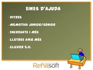 EINES D’AJUDA
• DiTres

• MeMotiva    Junior/Senior

• Encreuats   i Més

• Lletres   amb Més

• Clicker   5.0.
 