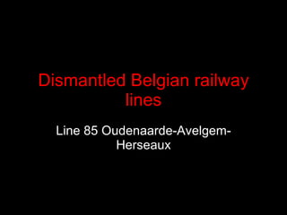 Dismantled Belgian railway lines Line 85 Oudenaarde-Avelgem-Herseaux 