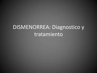 DISMENORREA: Diagnostico y
tratamiento

 