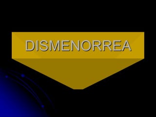 DISMENORREA
 