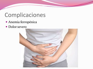 Complicaciones
 Anemia ferropénica
 Dolor severo
 