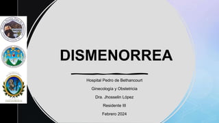 z
DISMENORREA
Hospital Pedro de Bethancourt
Ginecología y Obstetricia
Dra. Jhosselin López
Residente III
Febrero 2024
 