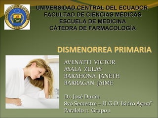 UNIVERSIDAD CENTRAL DEL ECUADOR
  FACULTAD DE CIENCIAS MÉDICAS
      ESCUELA DE MEDICINA
    CÁTEDRA DE FARMACOLOGÍA




       AVENATTI VICTOR
       AYALA ZULAY
       BARAHONA JANETH
       BARRAGAN JAIME

       Dr. José Durán
       8vo Semestre – H.G.O.“Isidro Ayora”
       Paralelo 1: Grupo 1
 