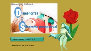 Presentado por: Luis Erazo
Ginecología y Obstetricia III
 