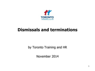 Dismissals and terminations 
by Toronto Training and HR 
November 2014 
1 
 