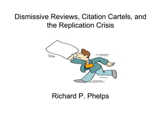 Dismissive Reviews, Citation Cartels, and
the Replication Crisis
Richard P. Phelps
 