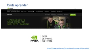 Onde aprender
https://www.nvidia.com/en-us/deep-learning-ai/education/
 
