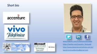 Short bio
www.linkedin.com/in/leandroromualdo
https://twitter.com/Leandro_Romuald
http://www.datascienceinstitute.com.br/
leandroromualdosilva@gmail.com
 