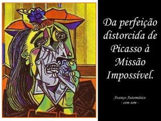 Da perfeição distorcida de Picasso à Missão Impossível. Avanço Automático - com som - 
